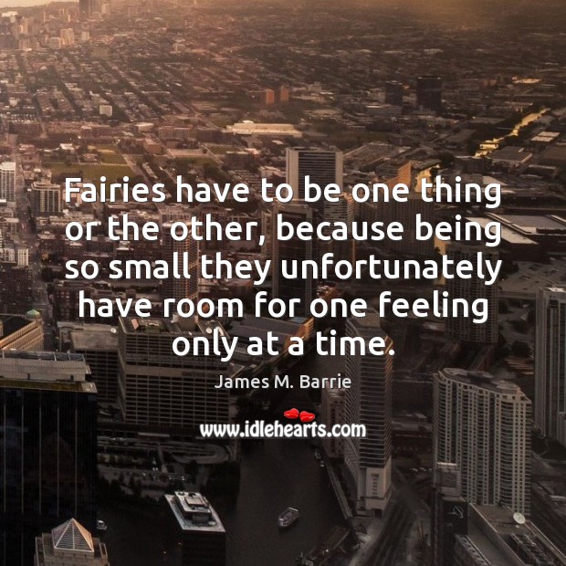 Fairies have to be one thing or the other, because being so James M. Barrie Picture Quote