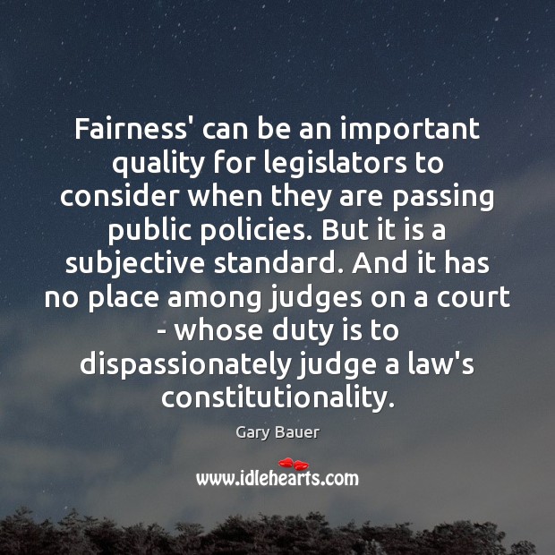 Fairness’ can be an important quality for legislators to consider when they Gary Bauer Picture Quote