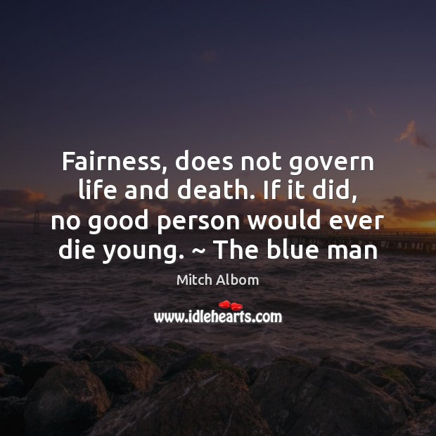 Fairness, does not govern life and death. If it did, no good Mitch Albom Picture Quote