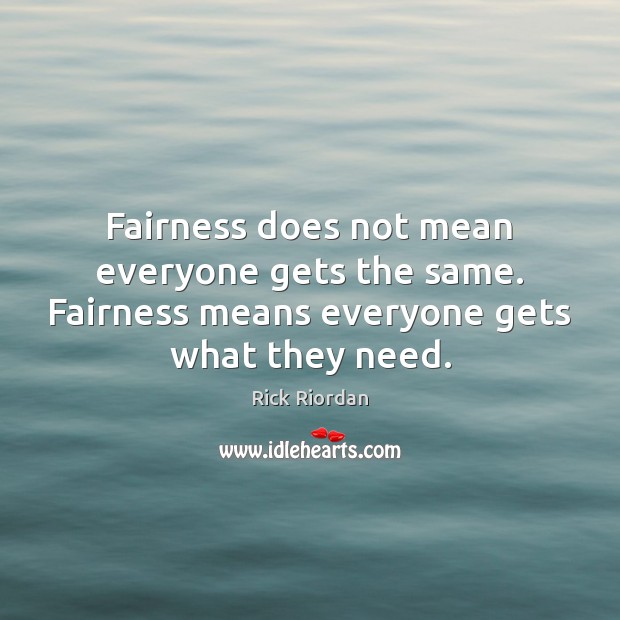 Fairness does not mean everyone gets the same. Fairness means everyone gets Image