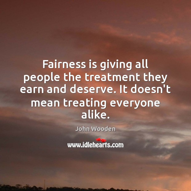 Fairness is giving all people the treatment they earn and deserve. It John Wooden Picture Quote