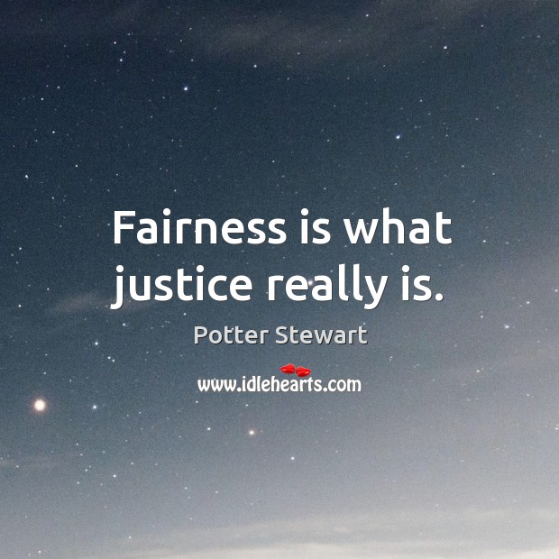 Fairness is what justice really is. Potter Stewart Picture Quote