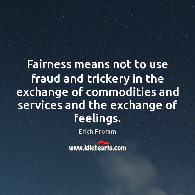 Fairness means not to use fraud and trickery in the exchange of Erich Fromm Picture Quote