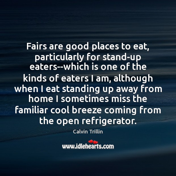 Fairs are good places to eat, particularly for stand-up eaters–which is one Calvin Trillin Picture Quote