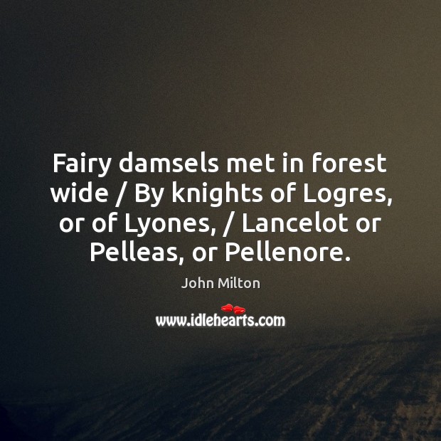 Fairy damsels met in forest wide / By knights of Logres, or of John Milton Picture Quote