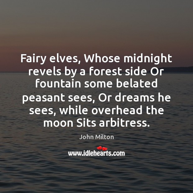 Fairy elves, Whose midnight revels by a forest side Or fountain some John Milton Picture Quote