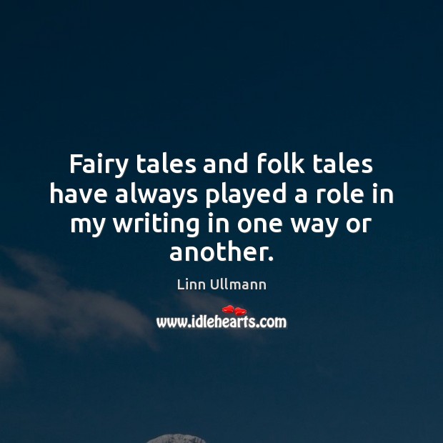 Fairy tales and folk tales have always played a role in my writing in one way or another. Linn Ullmann Picture Quote