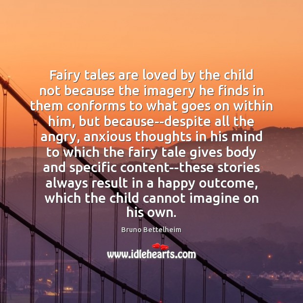 Fairy tales are loved by the child not because the imagery he Bruno Bettelheim Picture Quote