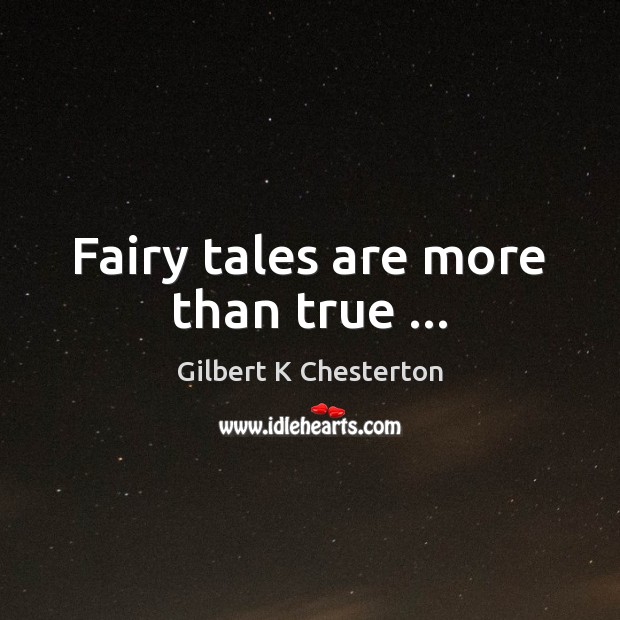 Fairy tales are more than true … Gilbert K Chesterton Picture Quote