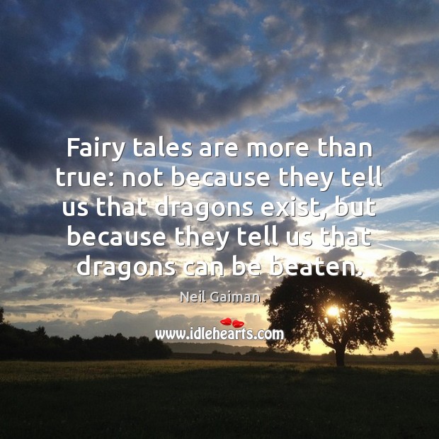 Fairy tales are more than true: not because they tell us that 