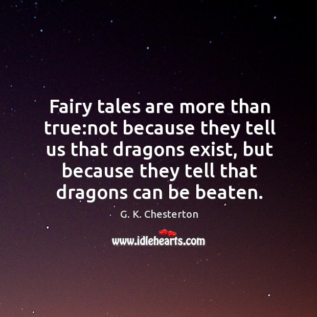 Fairy tales are more than true:not because they tell us that dragons exist G. K. Chesterton Picture Quote