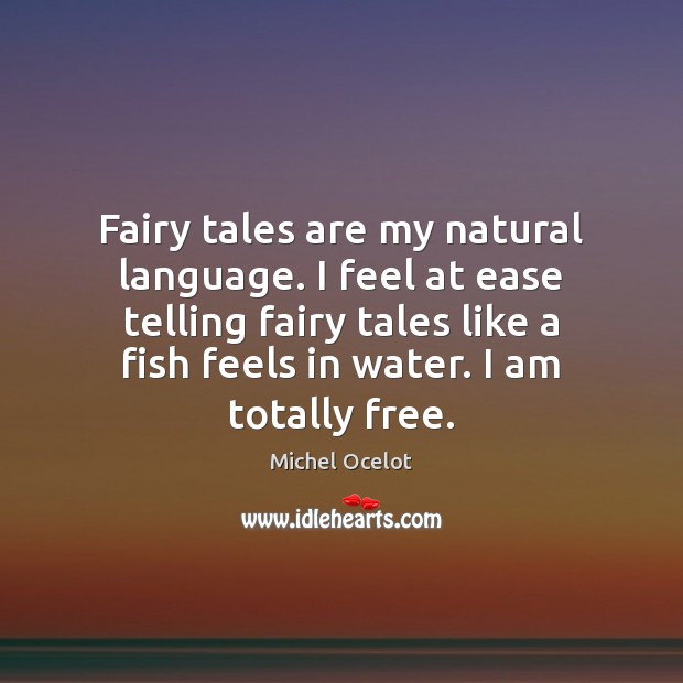 Fairy tales are my natural language. I feel at ease telling fairy Michel Ocelot Picture Quote