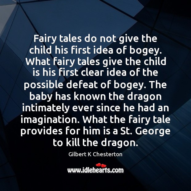 Fairy tales do not give the child his first idea of bogey. Gilbert K Chesterton Picture Quote