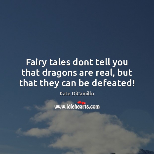 Fairy tales dont tell you that dragons are real, but that they can be defeated! Kate DiCamillo Picture Quote