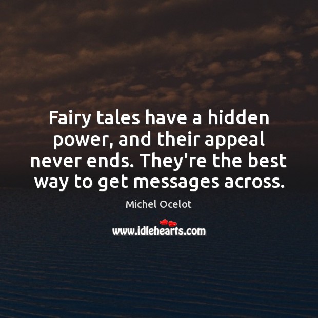 Fairy tales have a hidden power, and their appeal never ends. They’re Michel Ocelot Picture Quote