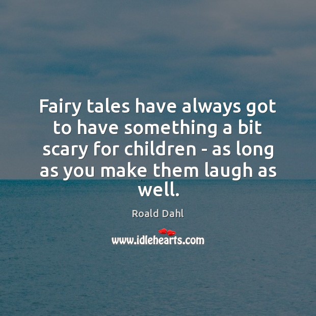 Fairy tales have always got to have something a bit scary for Roald Dahl Picture Quote