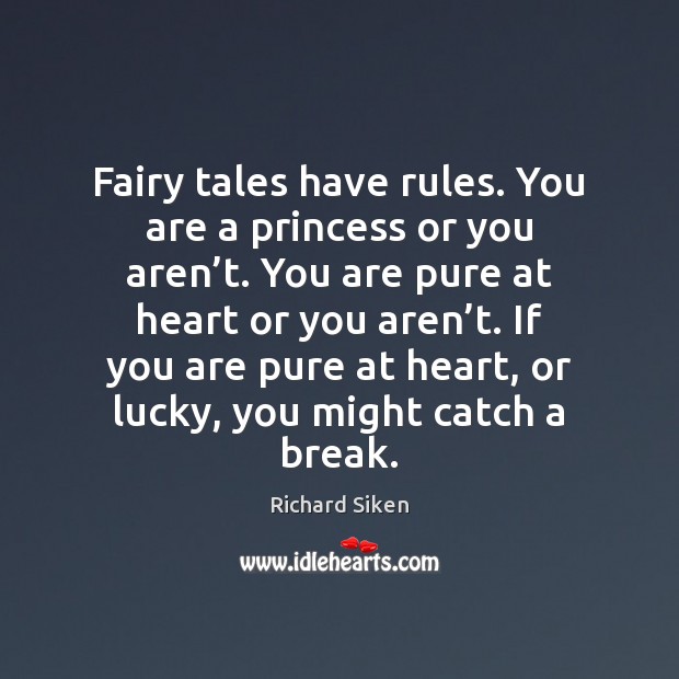 Fairy tales have rules. You are a princess or you aren’t. Richard Siken Picture Quote