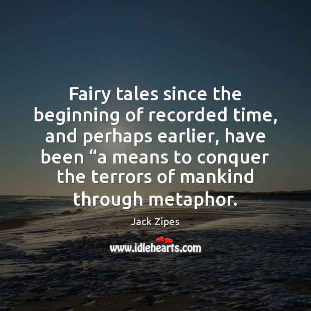 Fairy tales since the beginning of recorded time, and perhaps earlier, have Jack Zipes Picture Quote