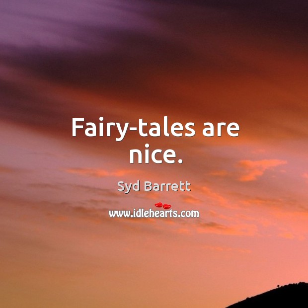 Fairy-tales are nice. Syd Barrett Picture Quote
