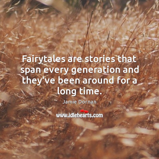 Fairytales are stories that span every generation and they’ve been around for a long time. Jamie Dornan Picture Quote