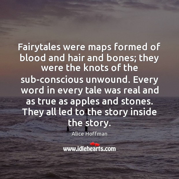 Fairytales were maps formed of blood and hair and bones; they were Alice Hoffman Picture Quote
