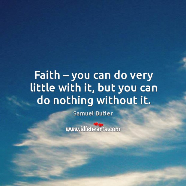 Faith – you can do very little with it, but you can do nothing without it. Samuel Butler Picture Quote