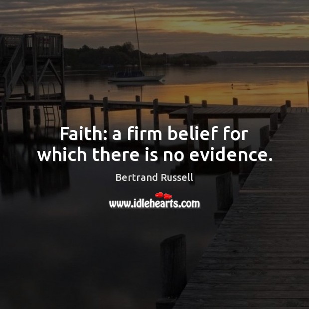 Faith: a firm belief for which there is no evidence. Bertrand Russell Picture Quote