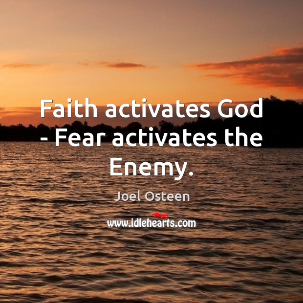 Faith activates God – Fear activates the Enemy. Joel Osteen Picture Quote