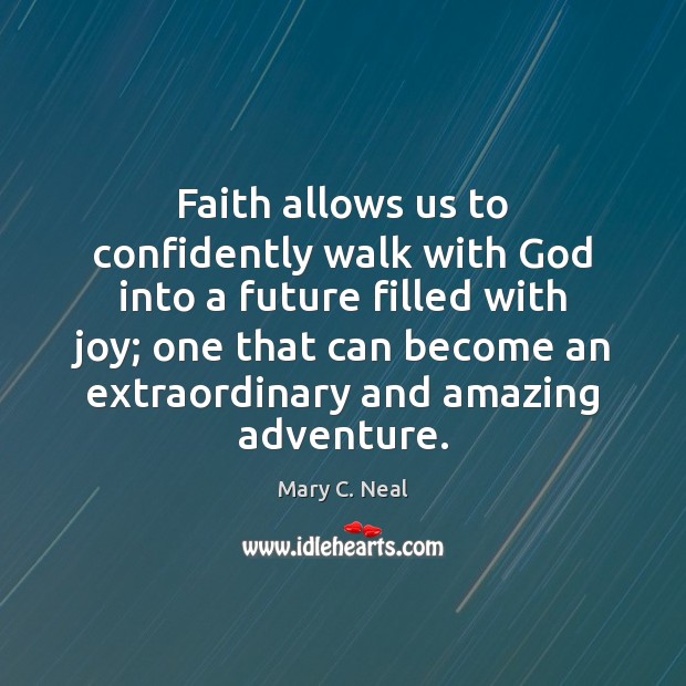 Faith allows us to confidently walk with God into a future filled Mary C. Neal Picture Quote