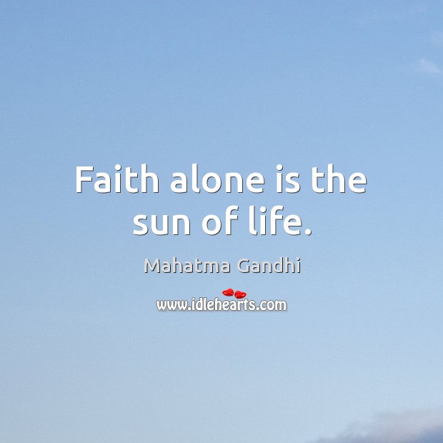 Faith alone is the sun of life. Mahatma Gandhi Picture Quote
