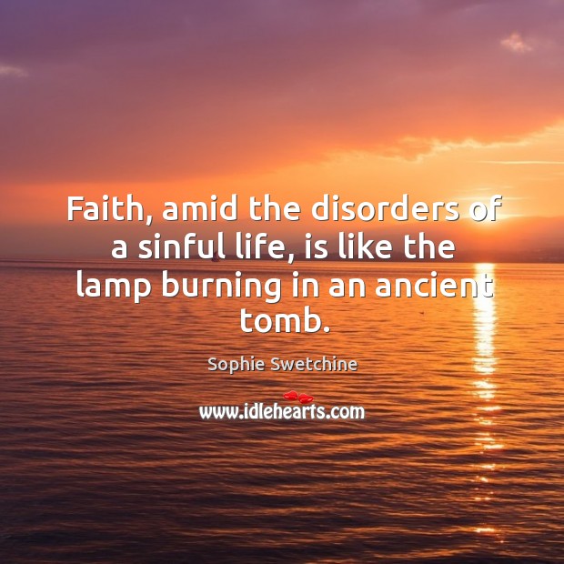 Faith, amid the disorders of a sinful life, is like the lamp burning in an ancient tomb. Image