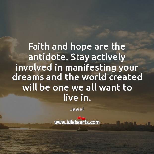 Faith and hope are the antidote. Stay actively involved in manifesting your Jewel Picture Quote