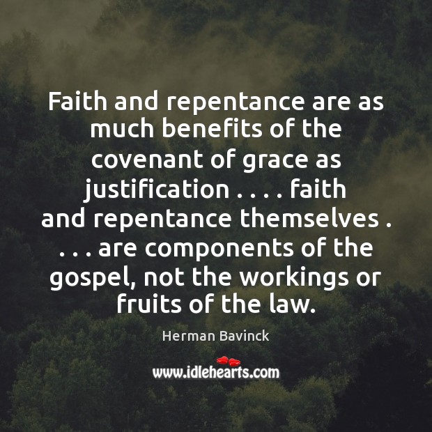 Faith and repentance are as much benefits of the covenant of grace Herman Bavinck Picture Quote