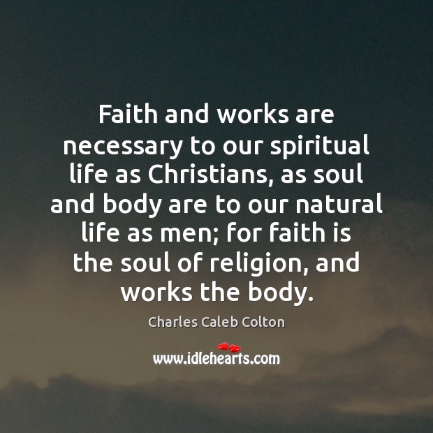 Faith and works are necessary to our spiritual life as Christians, as Charles Caleb Colton Picture Quote