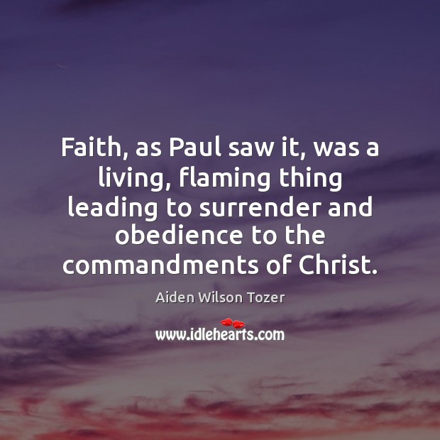 Faith, as Paul saw it, was a living, flaming thing leading to Aiden Wilson Tozer Picture Quote