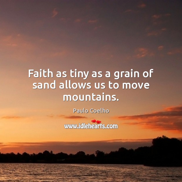 Faith as tiny as a grain of sand allows us to move mountains. Image