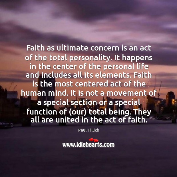 Faith as ultimate concern is an act of the total personality. Paul Tillich Picture Quote