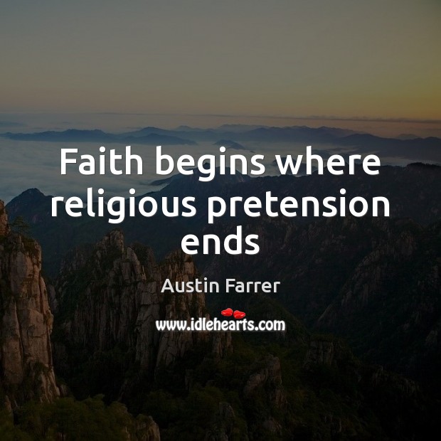 Faith begins where religious pretension ends Austin Farrer Picture Quote