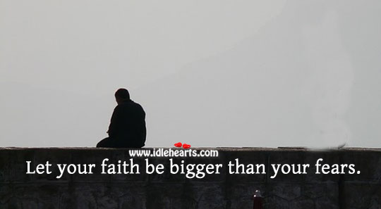 Let your faith be bigger than your fears. Image