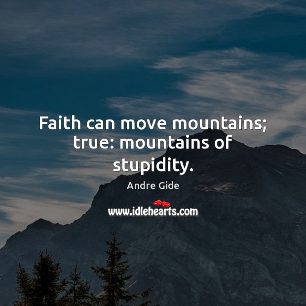Faith can move mountains; true: mountains of stupidity. Andre Gide Picture Quote