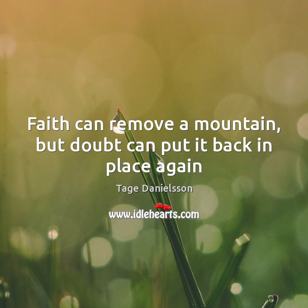 Faith can remove a mountain, but doubt can put it back in place again Tage Danielsson Picture Quote