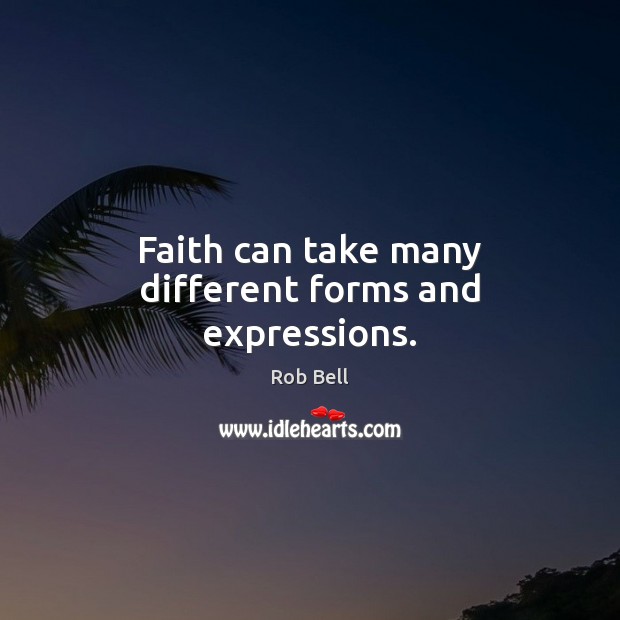 Faith can take many different forms and expressions. Rob Bell Picture Quote