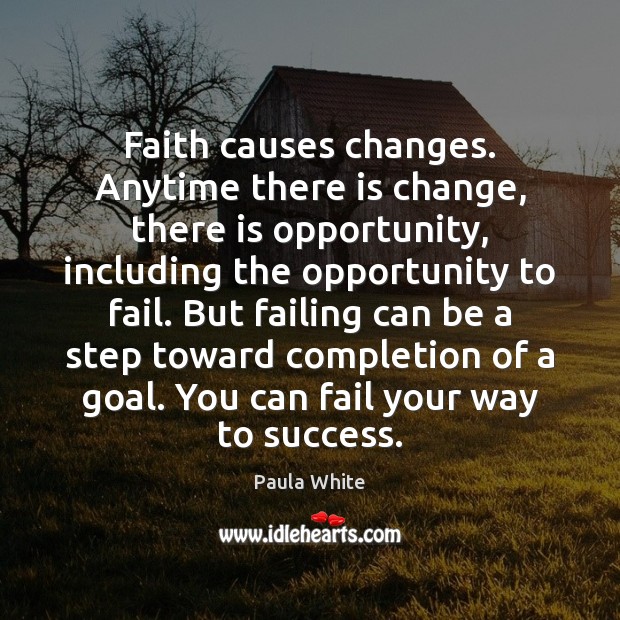 Faith causes changes. Anytime there is change, there is opportunity, including the Paula White Picture Quote