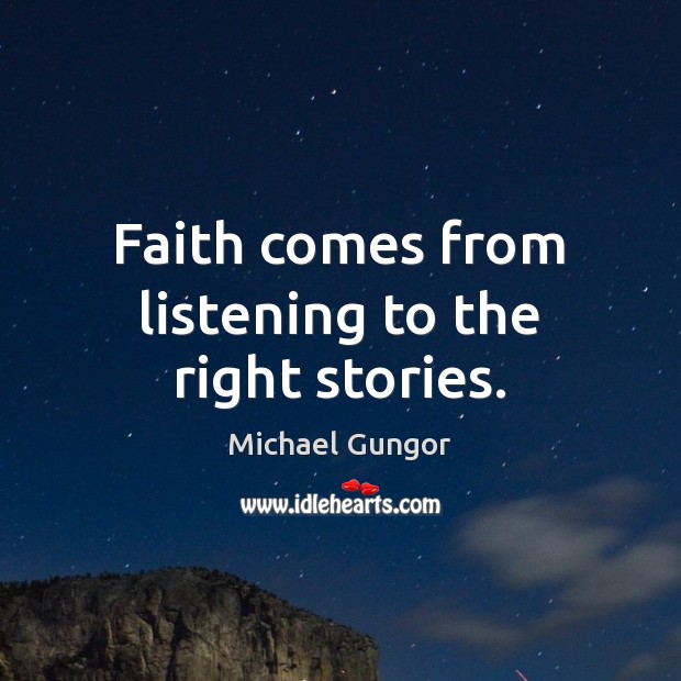 Faith comes from listening to the right stories. Michael Gungor Picture Quote