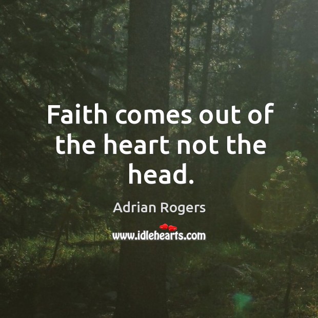 Faith comes out of the heart not the head. Adrian Rogers Picture Quote