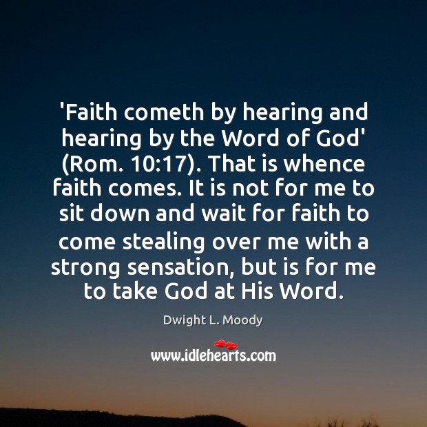 ‘Faith cometh by hearing and hearing by the Word of God’ (Rom. 10:17). Dwight L. Moody Picture Quote