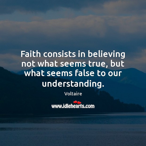 Faith consists in believing not what seems true, but what seems false Voltaire Picture Quote