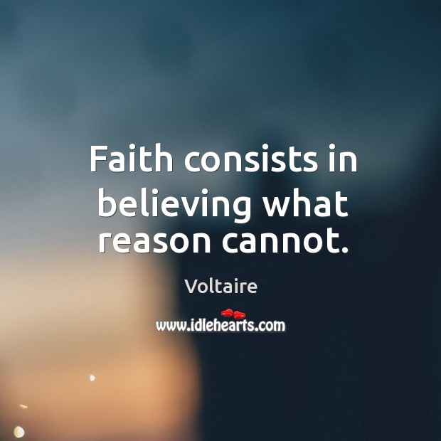Faith consists in believing what reason cannot. Voltaire Picture Quote