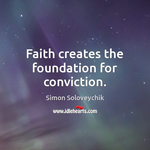 Faith creates the foundation for conviction. Simon Soloveychik Picture Quote