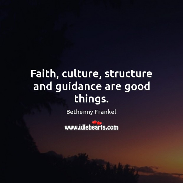 Faith, culture, structure and guidance are good things. Bethenny Frankel Picture Quote